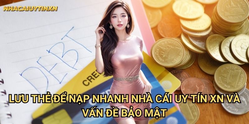 Lưu thẻ để nạp nhanh nhà cái uy tín xn - Tiết kiệm thời gian tối đa 2 Lưu thẻ để nạp nhanh nhà cái uy tín xn và vấn đề bảo mật